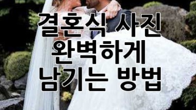 결혼식 사진, 완벽하게 남기는 방법