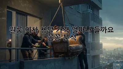 원룸 이사, 용달 가격 얼마나 들까요? 꼼꼼 분석!