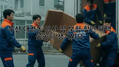부산 대청동 이사? 짐 보험 할인 혜택 꼼꼼히 챙겨봐요!